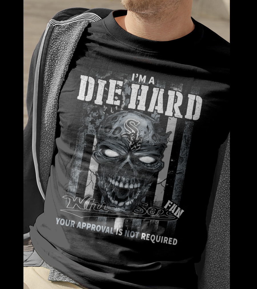 I'm A Die Hard White Sox Fan Your Approval Is Not Required T-Shirt