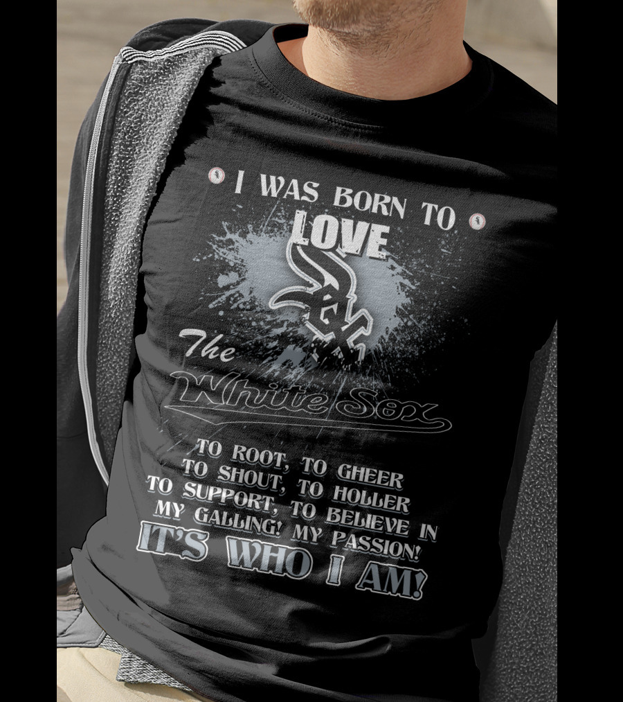 I Was Born To Love The White Sox It's Who I Am T-Shirt