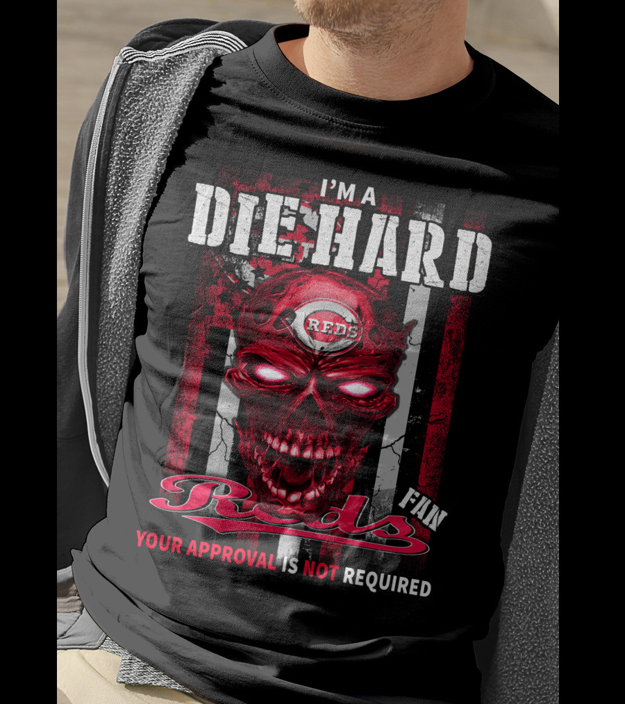 I'm A Die Hard Reds Fan Your Approval Is Not Required T-Shirt