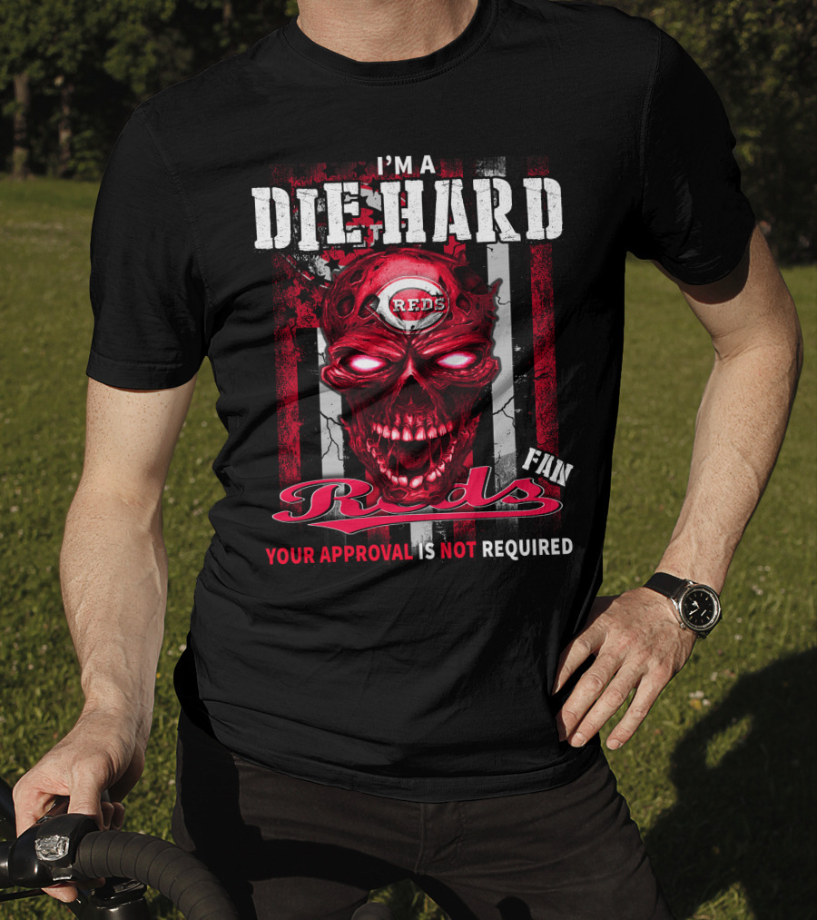 I'm A Die Hard Reds Fan Your Approval Is Not Required T-Shirt