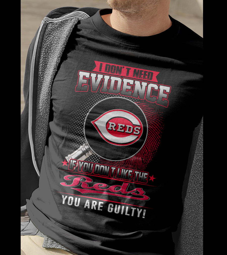 I Don't Need Evidence If You Don't Like The Reds You Are Guilty Reds T-Shirt