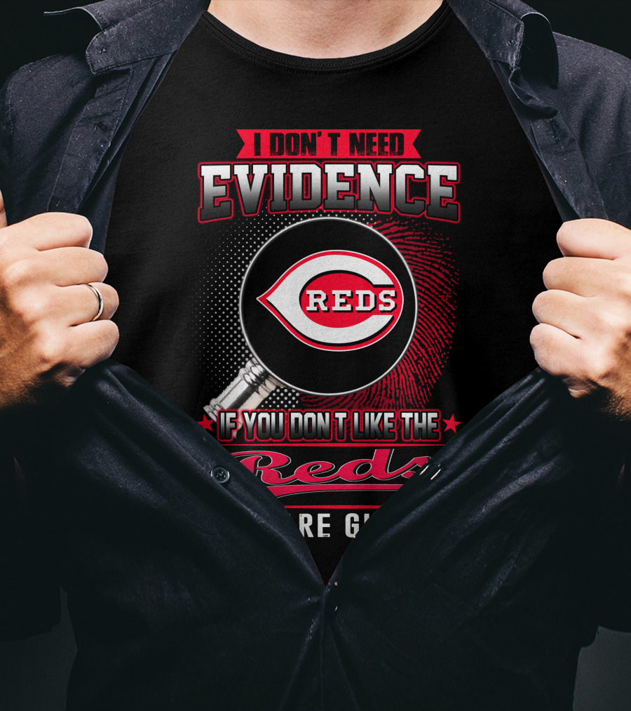 I Don't Need Evidence If You Don't Like The Reds You Are Guilty Reds T-Shirt