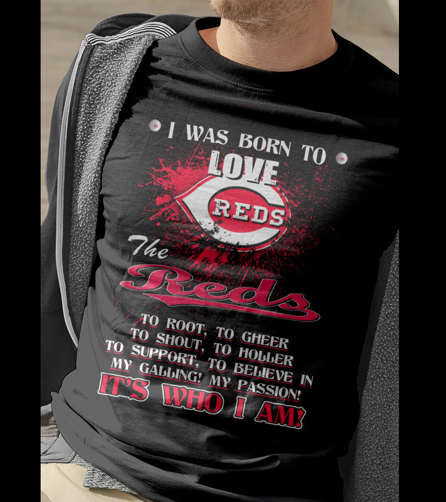 I Was Born To Love Reds The Reds It's Who I Am T-Shirt