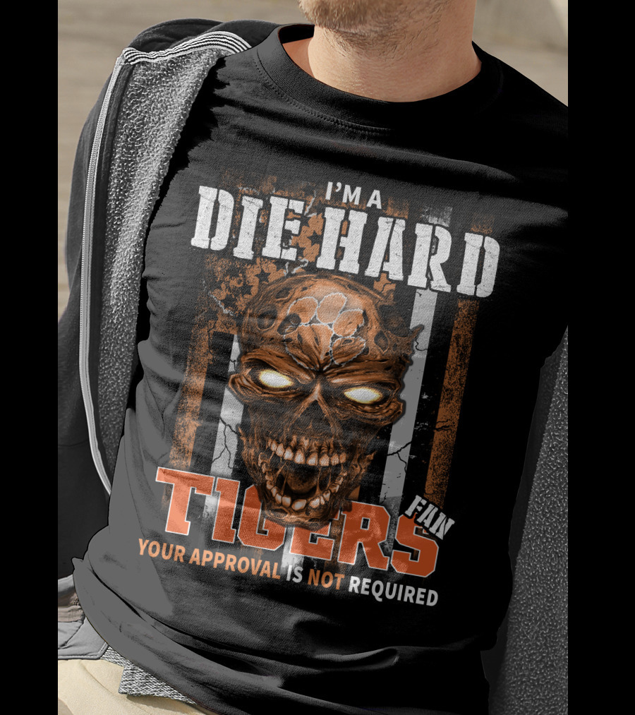 I'm A Die Hard Fan Tigers Your Approval Is Not Required T-Shirt