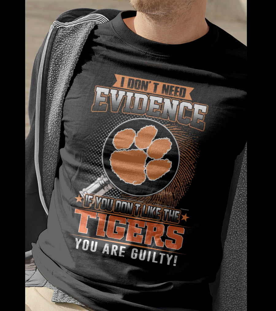 I Don't Need Evidence If You Don't Like The Tigers You Are Guilty T-Shirt
