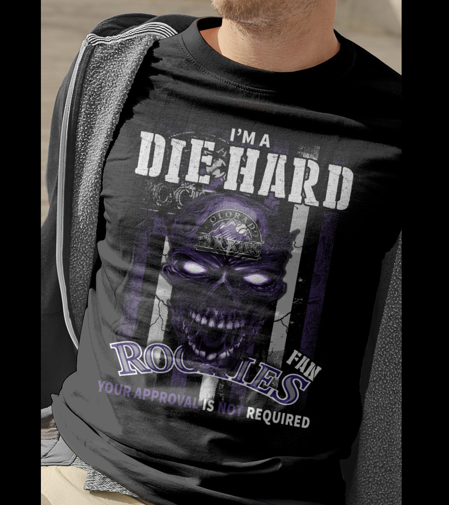 I'm A Die Hard Colorado Rockies Fan Your Approval Is Not Required T-Shirt