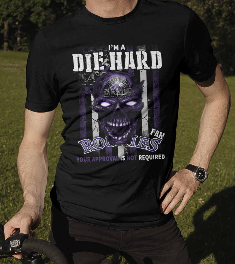 I'm A Die Hard Colorado Rockies Fan Your Approval Is Not Required T-Shirt