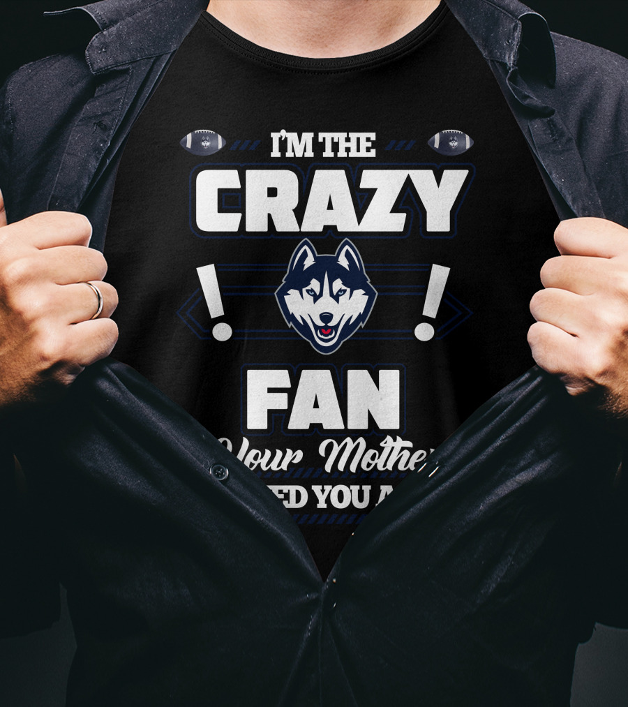 I'm The Crazy Fan Your Mother Warned You About Connecticut Huskies T-Shirt