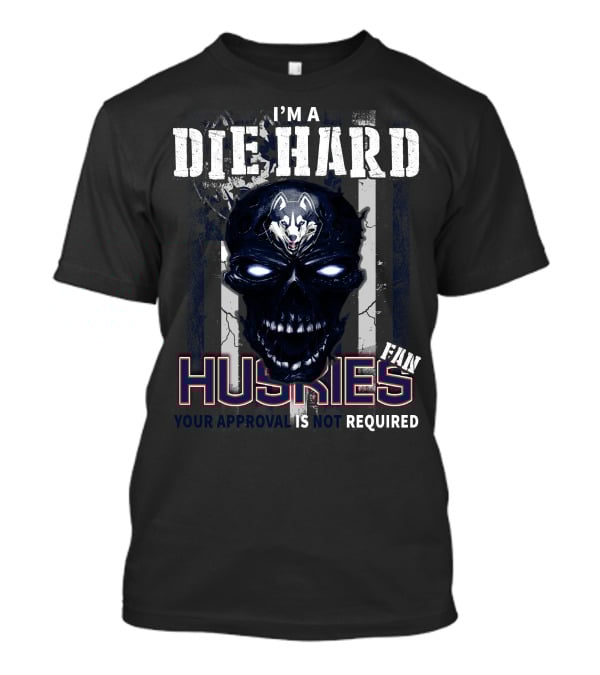 I'm A Die Hard Huskies Fan Your Approval Is Not Required T-Shirt