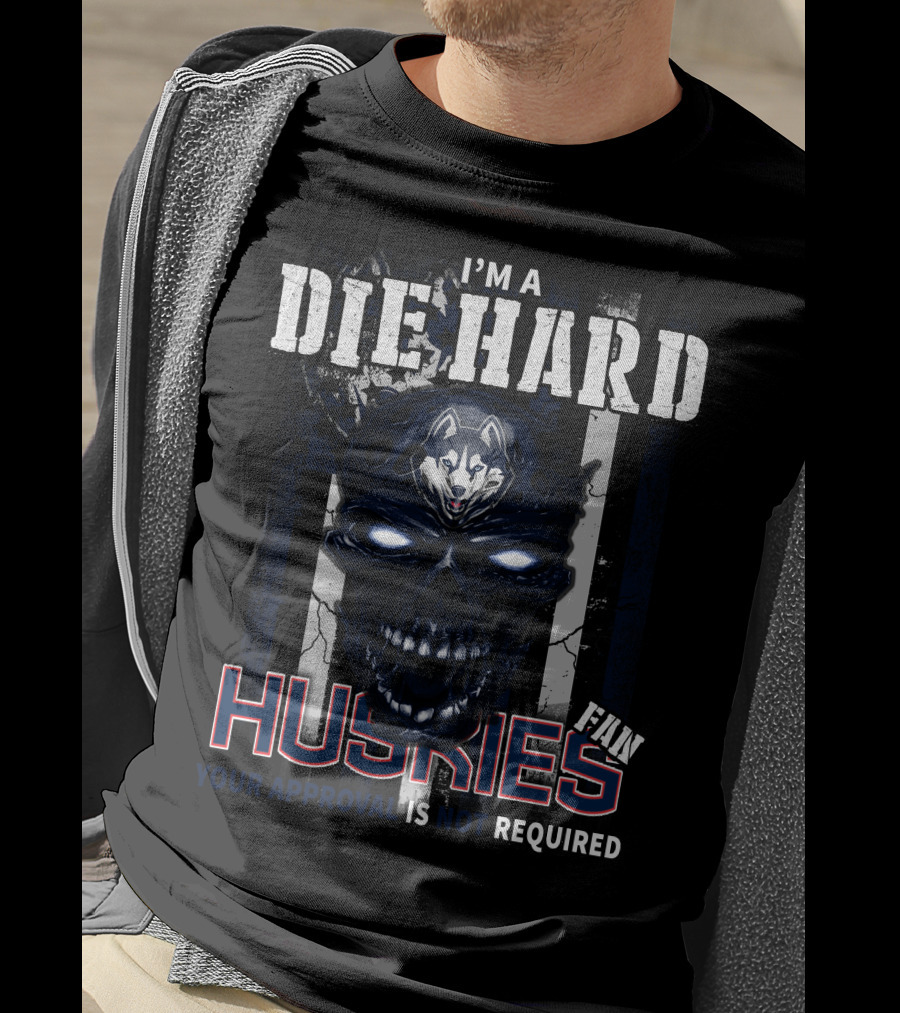 I'm A Die Hard Huskies Fan Your Approval Is Not Required T-Shirt
