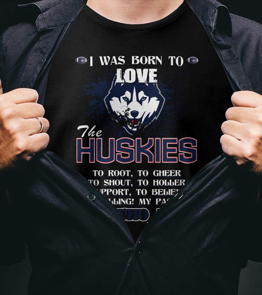 Born To Love The Huskies It's Who I Am Connecticut Passion Shout Believe T-Shirt