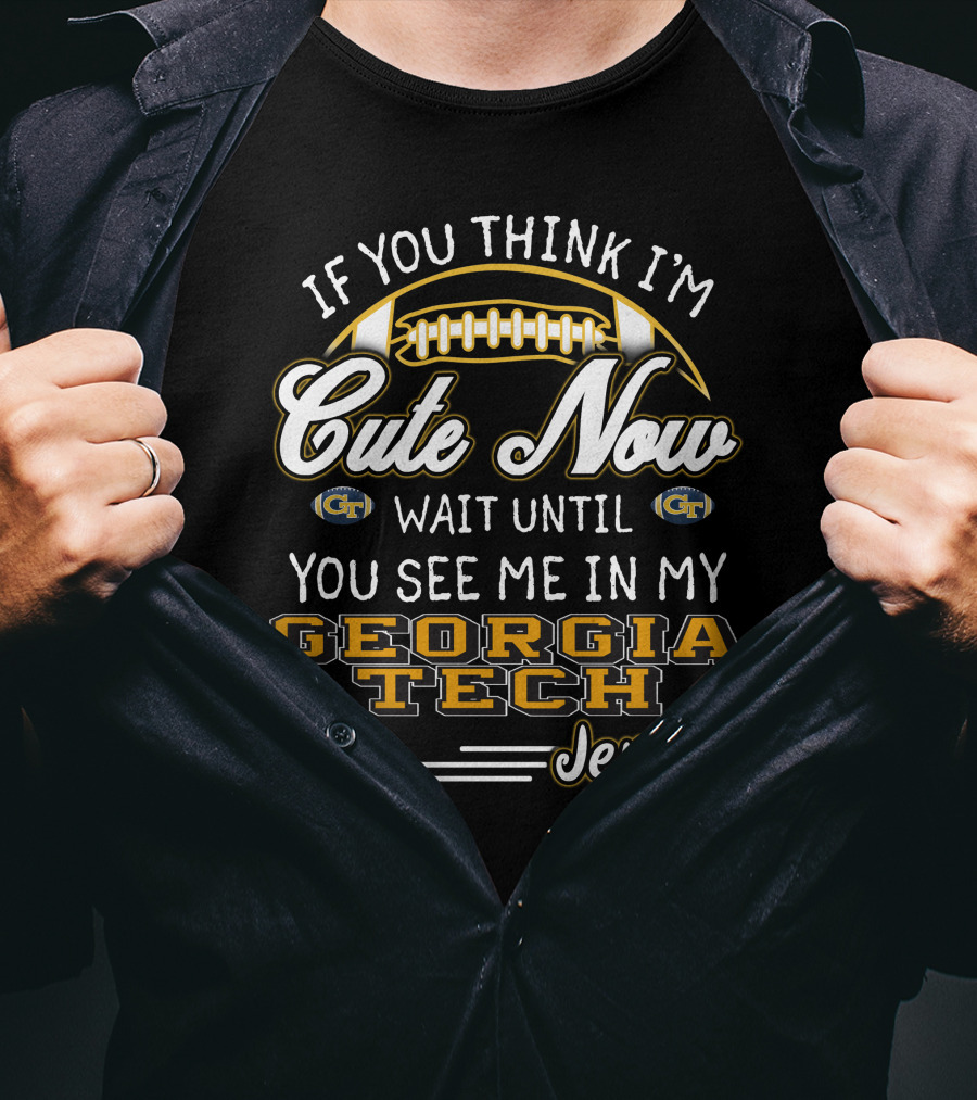 If You Think I'm Cute Now Wait Until You See Me In My Georgia Tech Jersey T-Shirt