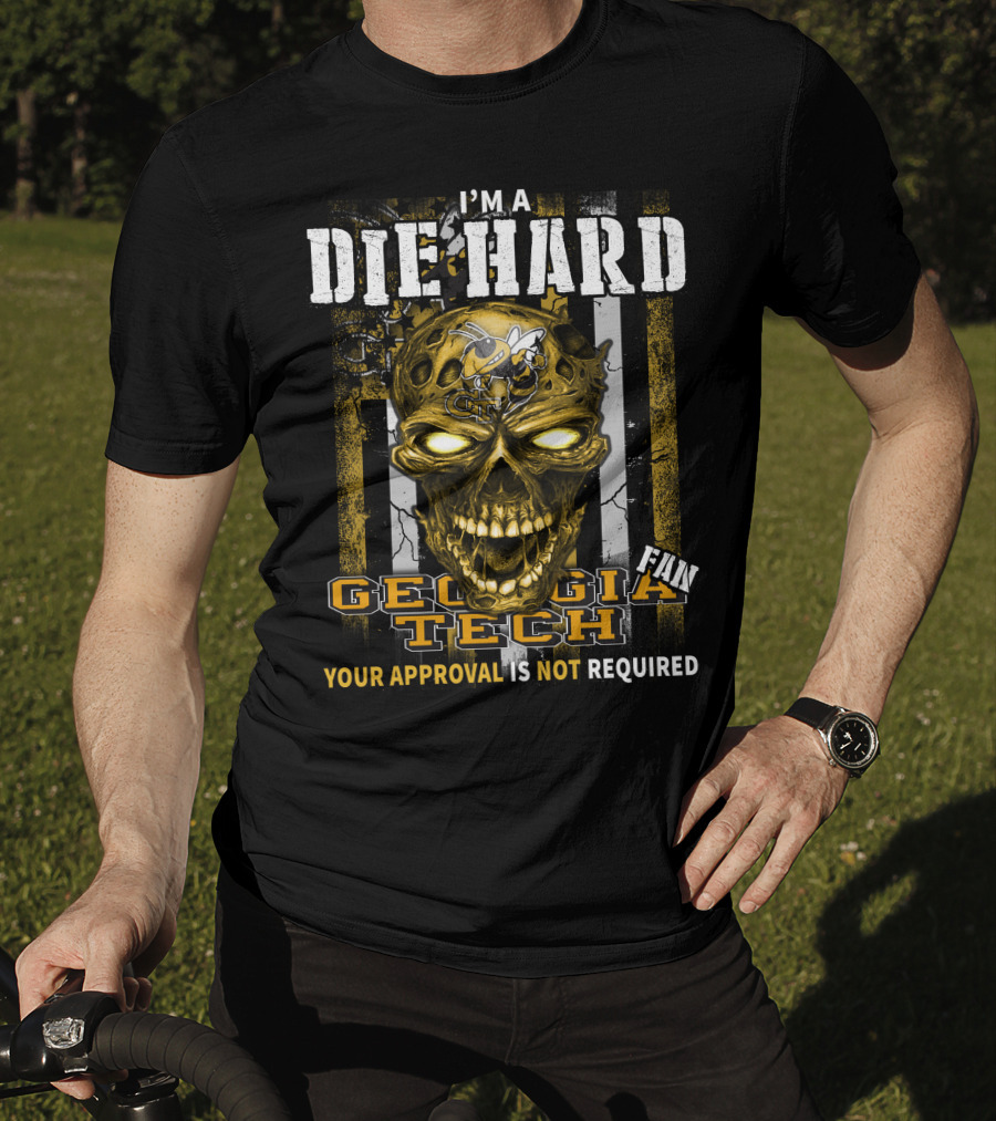 I'm A Die Hard Georgia Tech Fan Your Approval Is Not Required T-Shirt