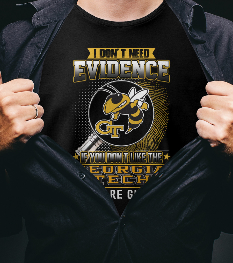 I Don't Need Evidence If You Don't Like The Georgia Tech You Are Guilty T-Shirt