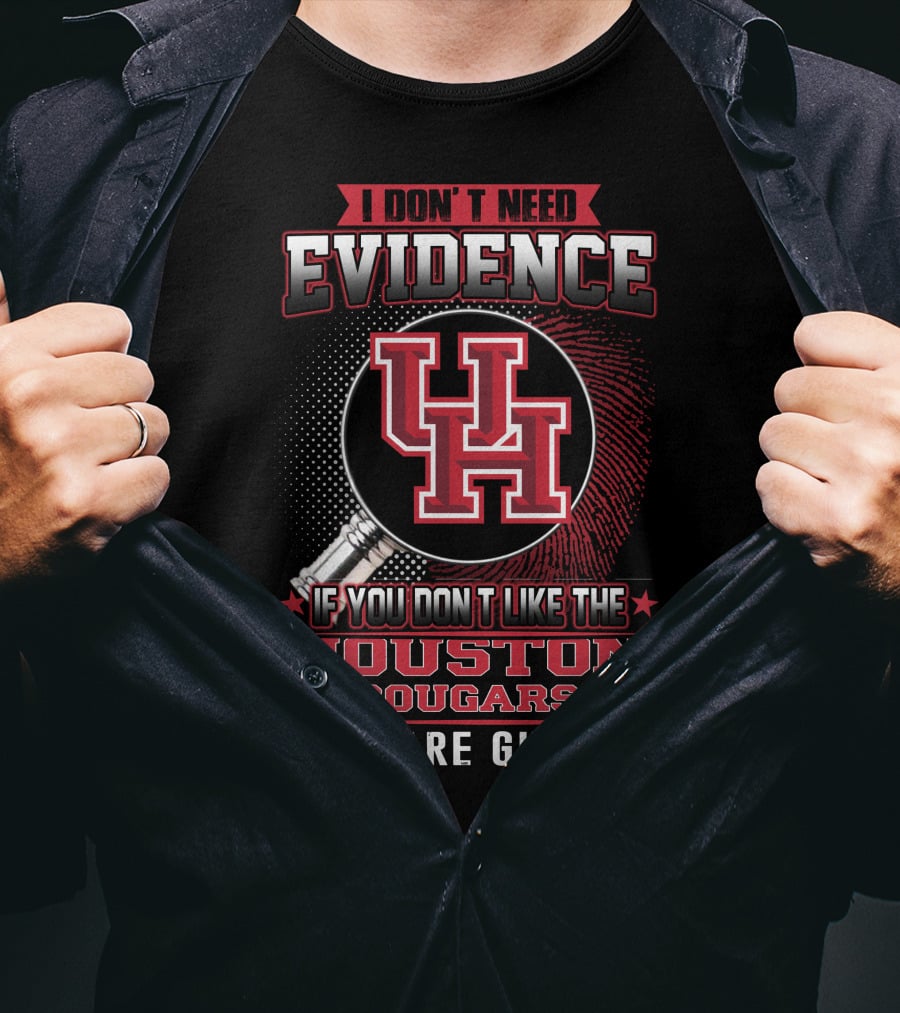 I Don't Need Evidence If You Don't Like The Houston Cougars You Are Guilty T-Shirt