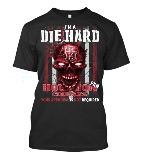 I'm A Die Hard Houston Cougars Fan Your Approval Is Not Required T-Shirt