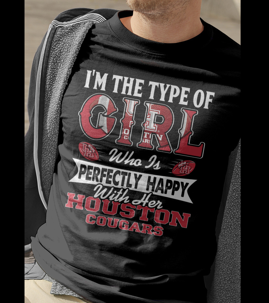I'M The Type Of Girl Who Is Perfectly Happy With Her Houston Cougars T-Shirt
