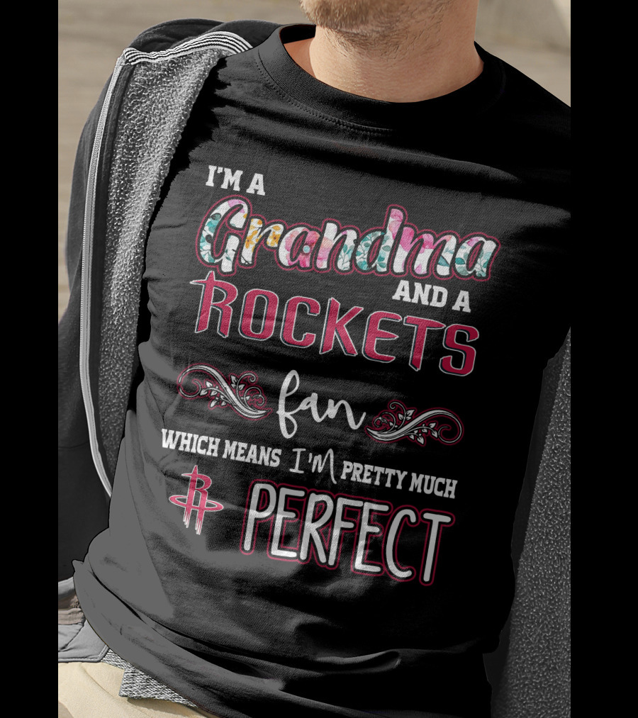 I'm A Grandma And A Rockets Fan Which Means I'm Pretty Much Perfect T-Shirt