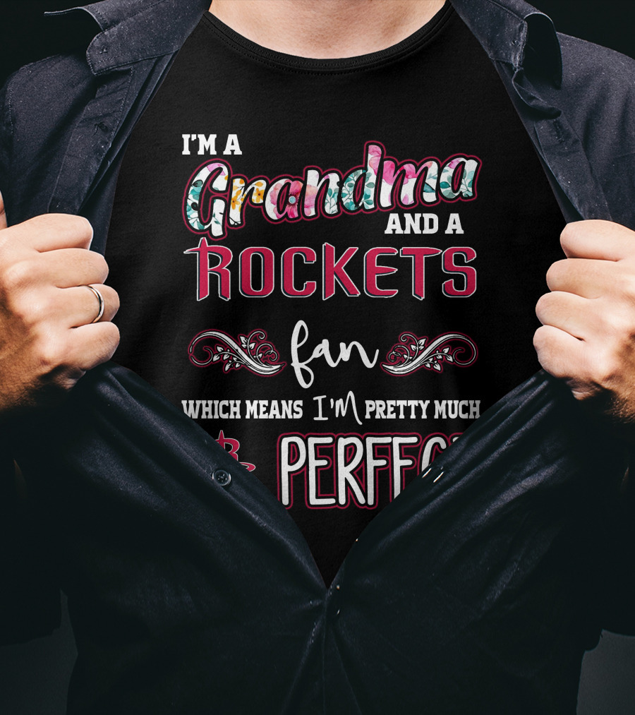I'm A Grandma And A Rockets Fan Which Means I'm Pretty Much Perfect T-Shirt