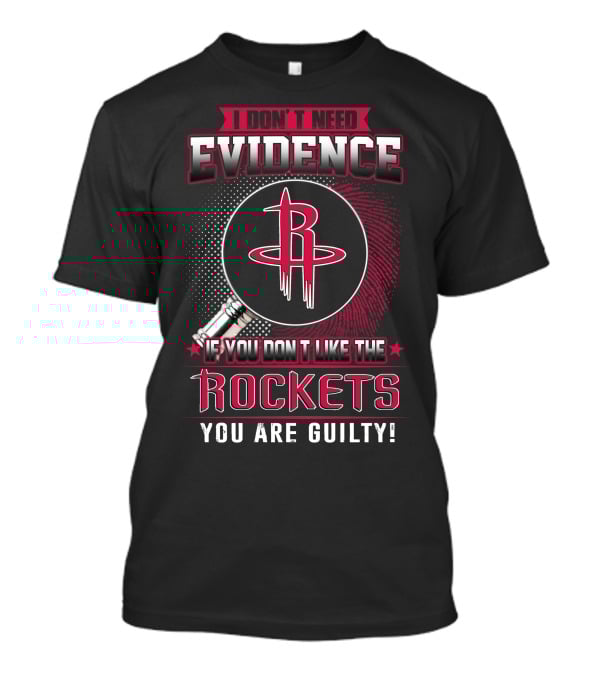 I Don't Need Evidence If You Don't Like The Rockets You Are Guilty T-Shirt