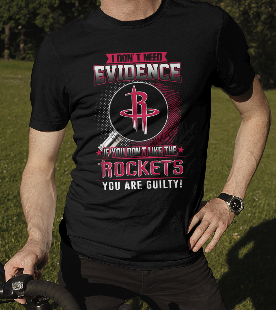 I Don't Need Evidence If You Don't Like The Rockets You Are Guilty T-Shirt