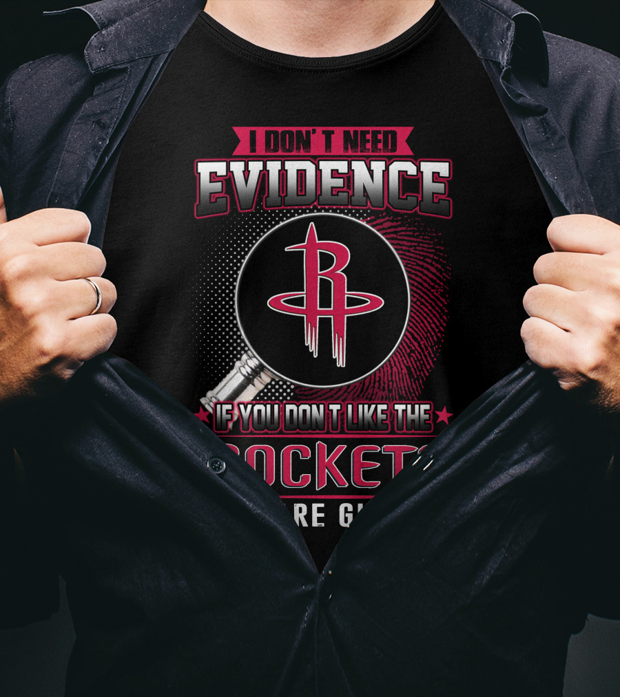 I Don't Need Evidence If You Don't Like The Rockets You Are Guilty T-Shirt