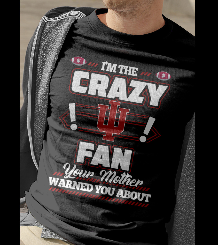 I'm The Crazy IU Fan Your Mother Warned You About Indiana Hoosiers T-Shirt
