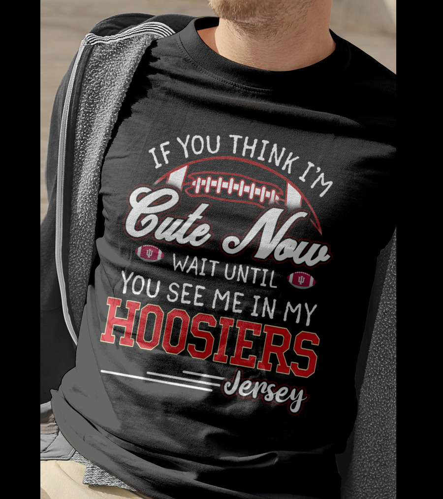 If You Think I'm Cute Now Wait Until You See Me In My Hoosiers Jersey T-Shirt