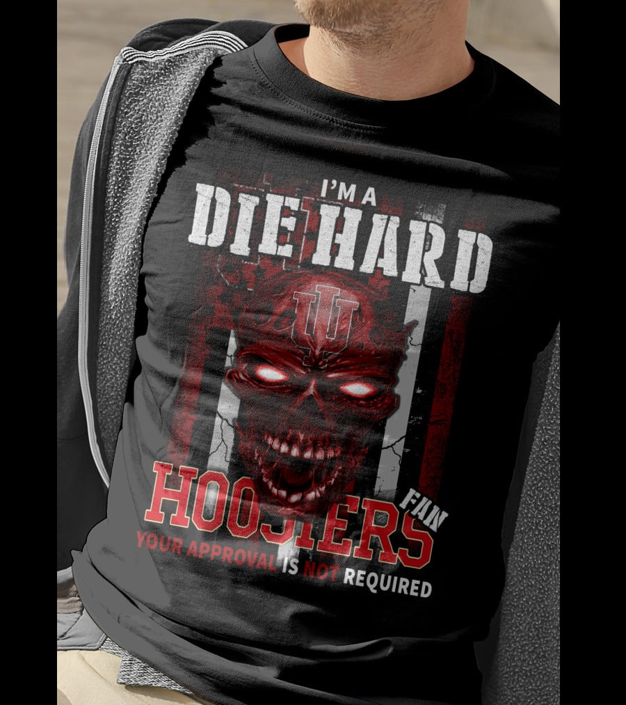 I'm A Die Hard Indiana Hoosiers Fan Your Approval Is Not Required T-Shirt