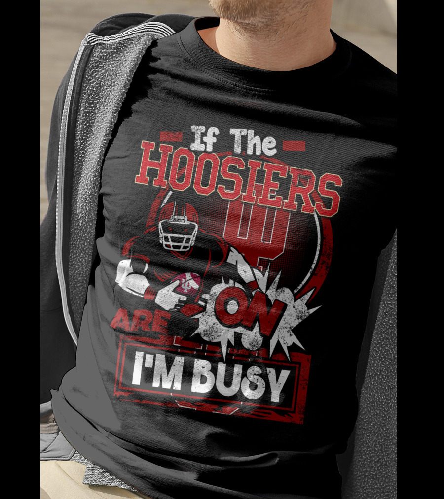 If The Hoosiers Are On I'm Busy T-Shirt
