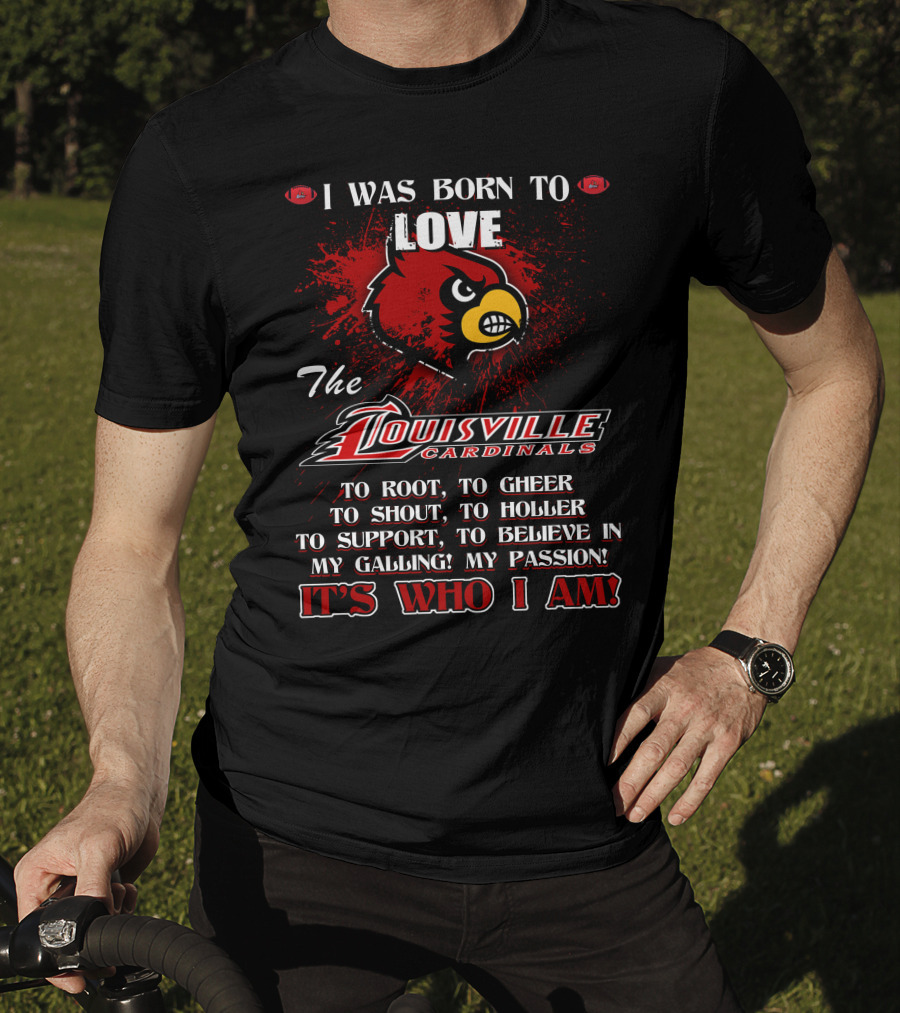 I Was Born To Love The Louisville Cardinals It’s Who I Am T-Shirt