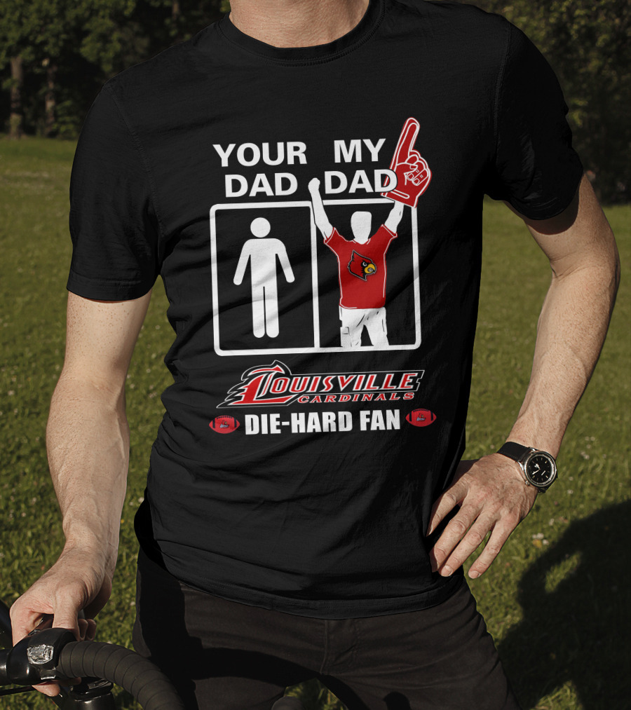 Your Dad My Dad Louisville Cardinals Die-Hard Fan T-Shirt