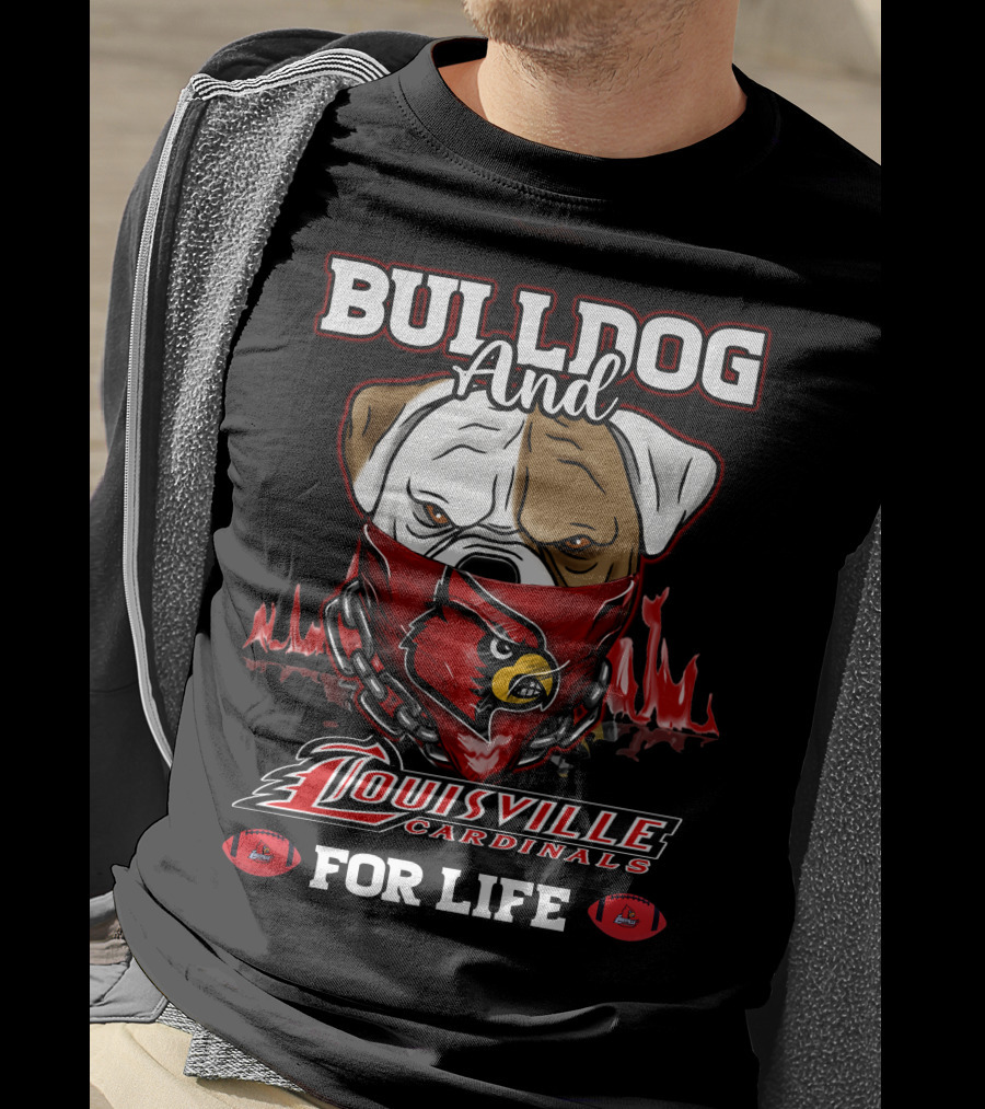 Bulldog And Louisville Cardinals For Life T-Shirt