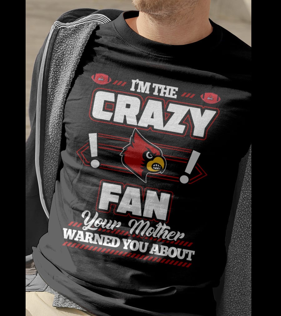 I'm The Crazy Fan Your Mother Warned You About Louisville Cardinals T-Shirt