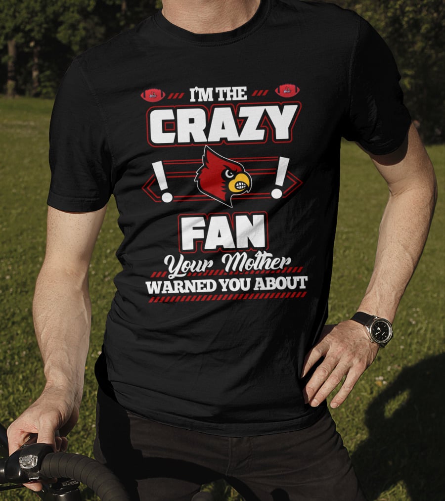 I'm The Crazy Fan Your Mother Warned You About Louisville Cardinals T-Shirt