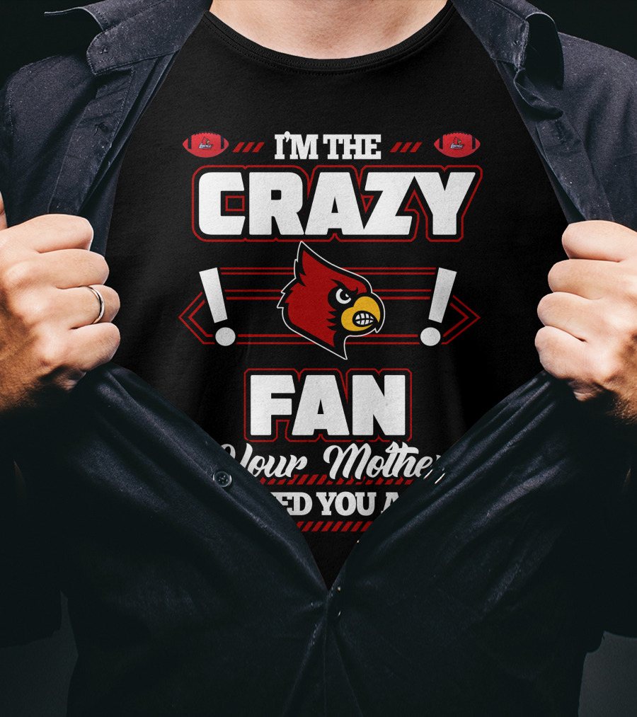 I'm The Crazy Fan Your Mother Warned You About Louisville Cardinals T-Shirt