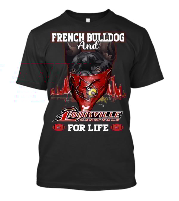 French Bulldog And Louisville Cardinals For Life T-Shirt