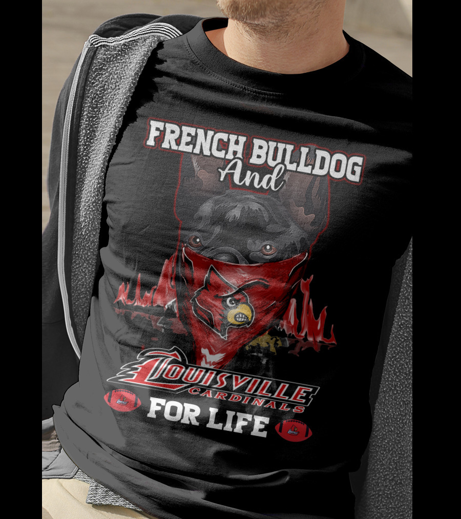 French Bulldog And Louisville Cardinals For Life T-Shirt
