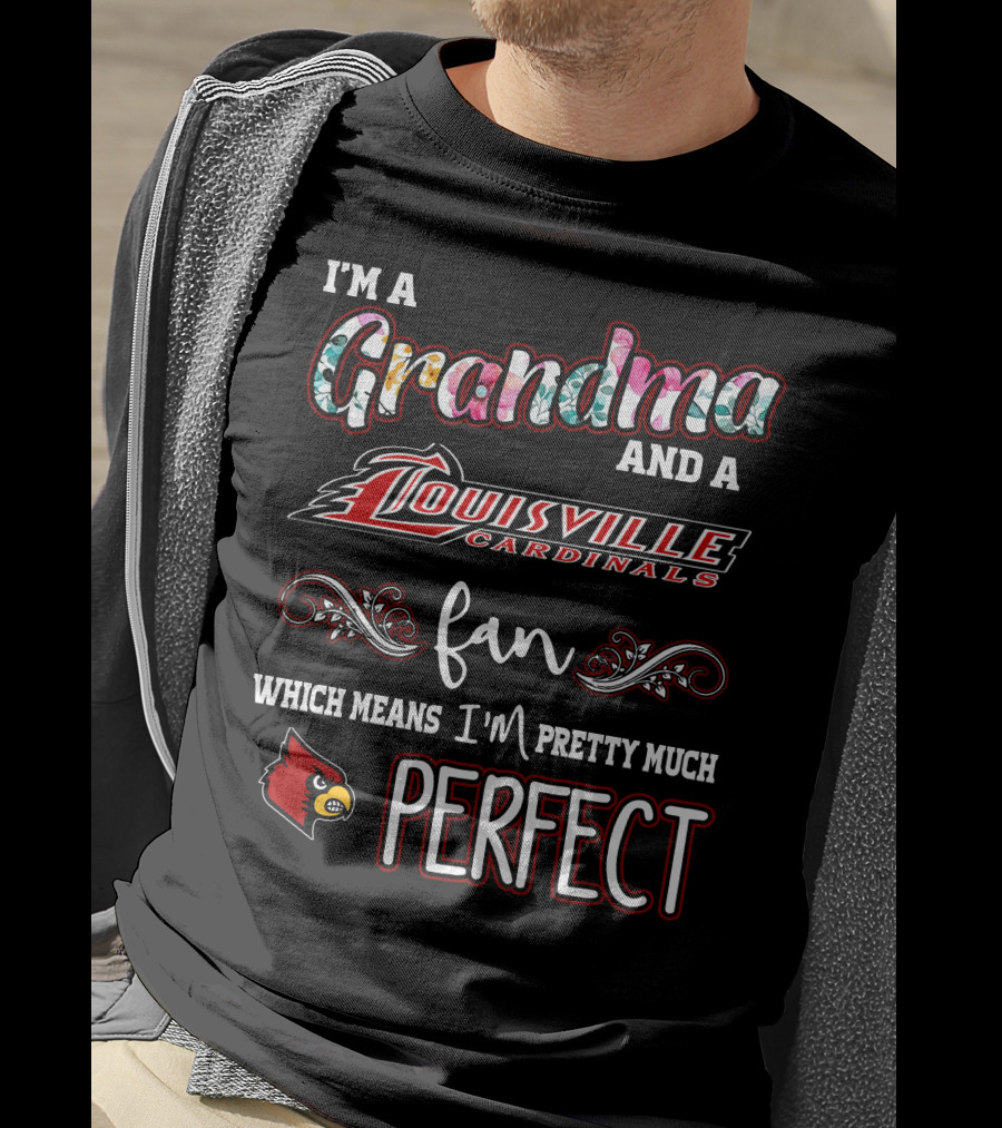 I'm A Grandma And A Louisville Cardinals Fan Which Means I'm Pretty Much Perfect T-Shirt