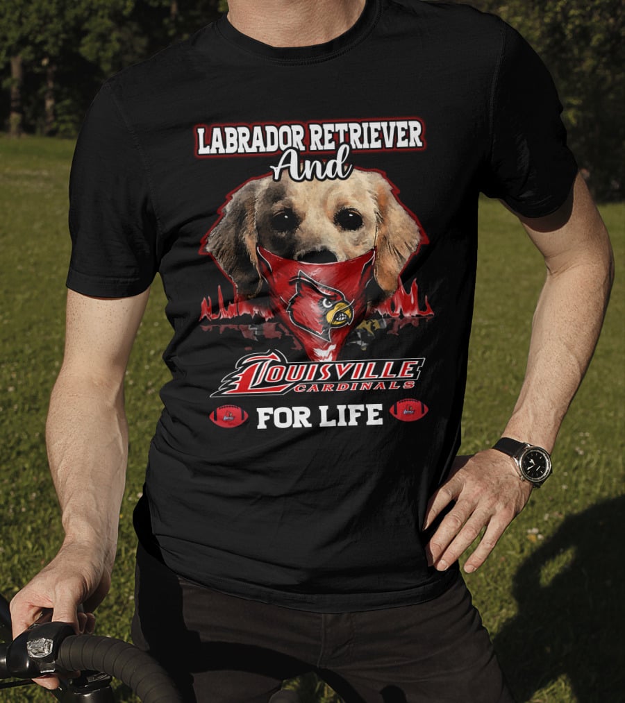 Labrador Retriever And Louisville Cardinals For Life T-Shirt