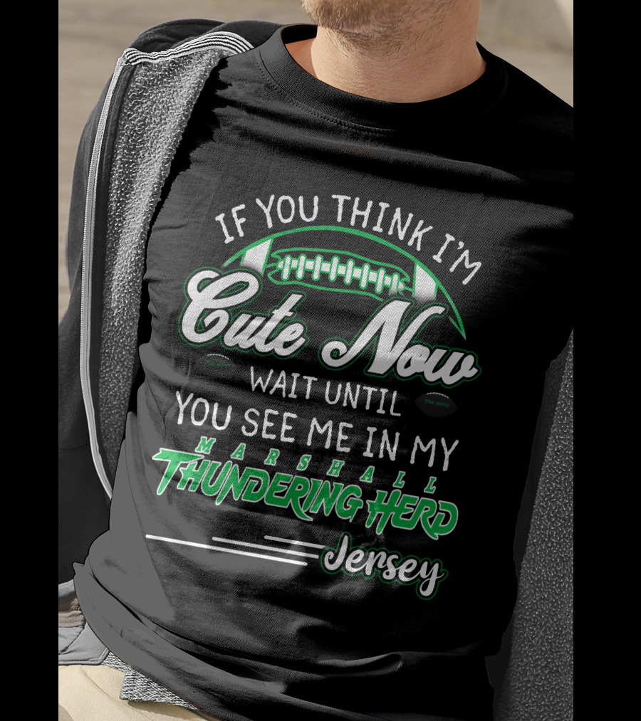 If You Think I'm Cute Now Wait Until You See Me Marshall Thundering Herd Jersey T-Shirt