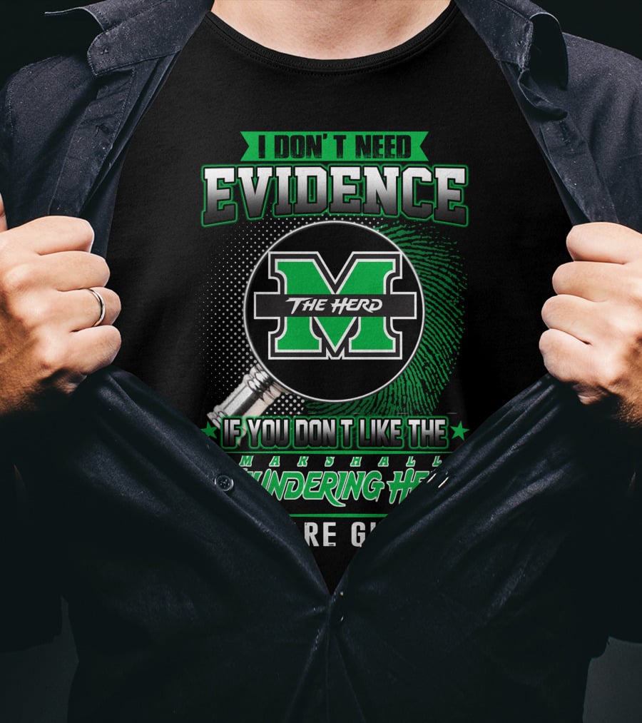 I Don't Need Evidence If You Don't Like The Marshall Thundering Herd You Are Guilty The Herd T-Shirt