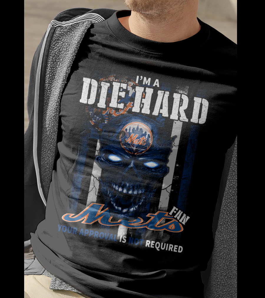 I'm A Die Hard Mets Fan Your Approval Is Not Required T-Shirt