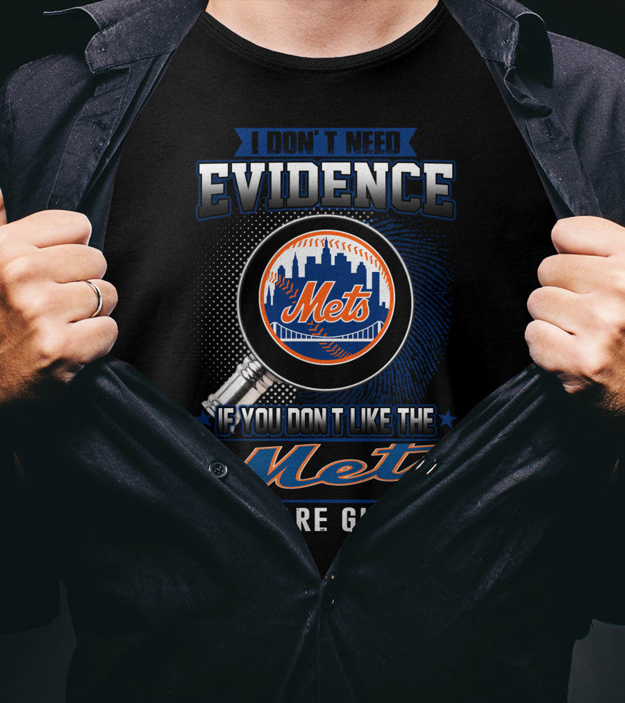 I Don't Need Evidence If You Don't Like The Mets You Are Guilty T-Shirt