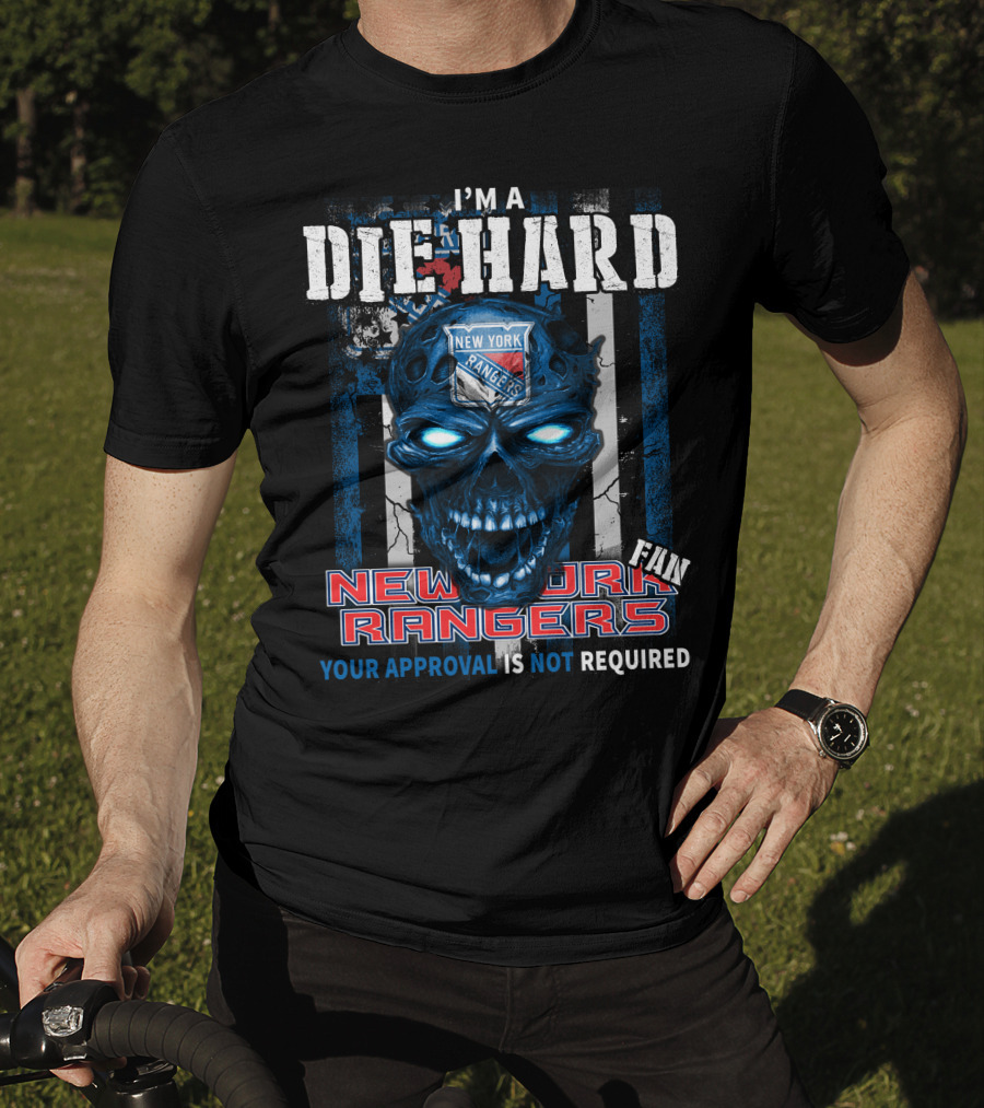I'm A Die Hard New York Rangers Fan Your Approval Is Not Required T-Shirt