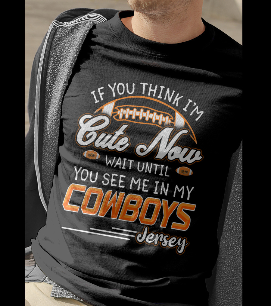 If You Think I’m Cute Now Wait Until You See Me In My Cowboys Jersey T-Shirt