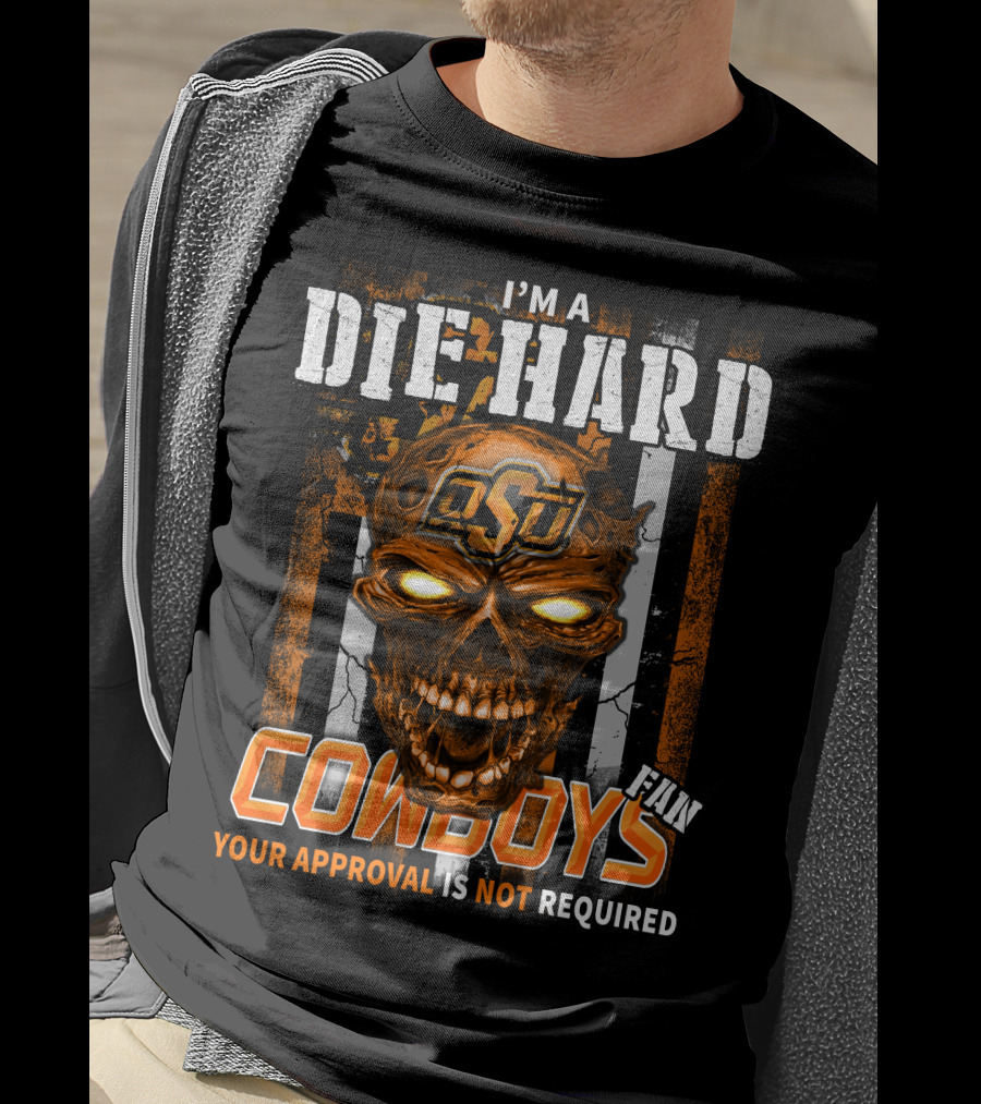 I'm A Die Hard OSU Cowboys Fan Your Approval Is Not Required T-Shirt