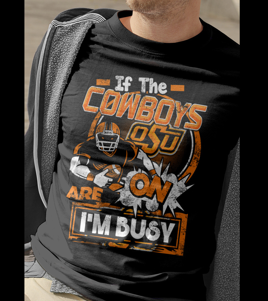 If The Cowboys OSU Are On I'm Busy T-Shirt