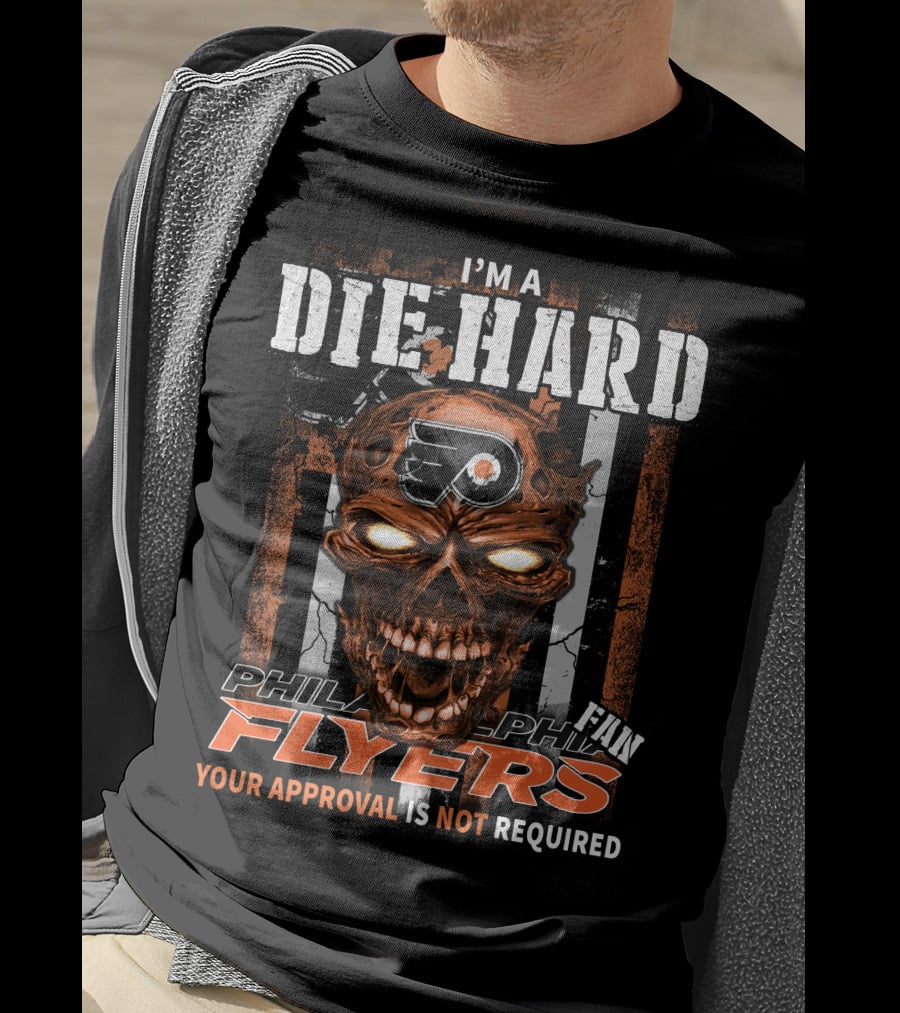 I'm A Die Hard Philadelphia Flyers Fan Your Approval Is Not Required T-Shirt