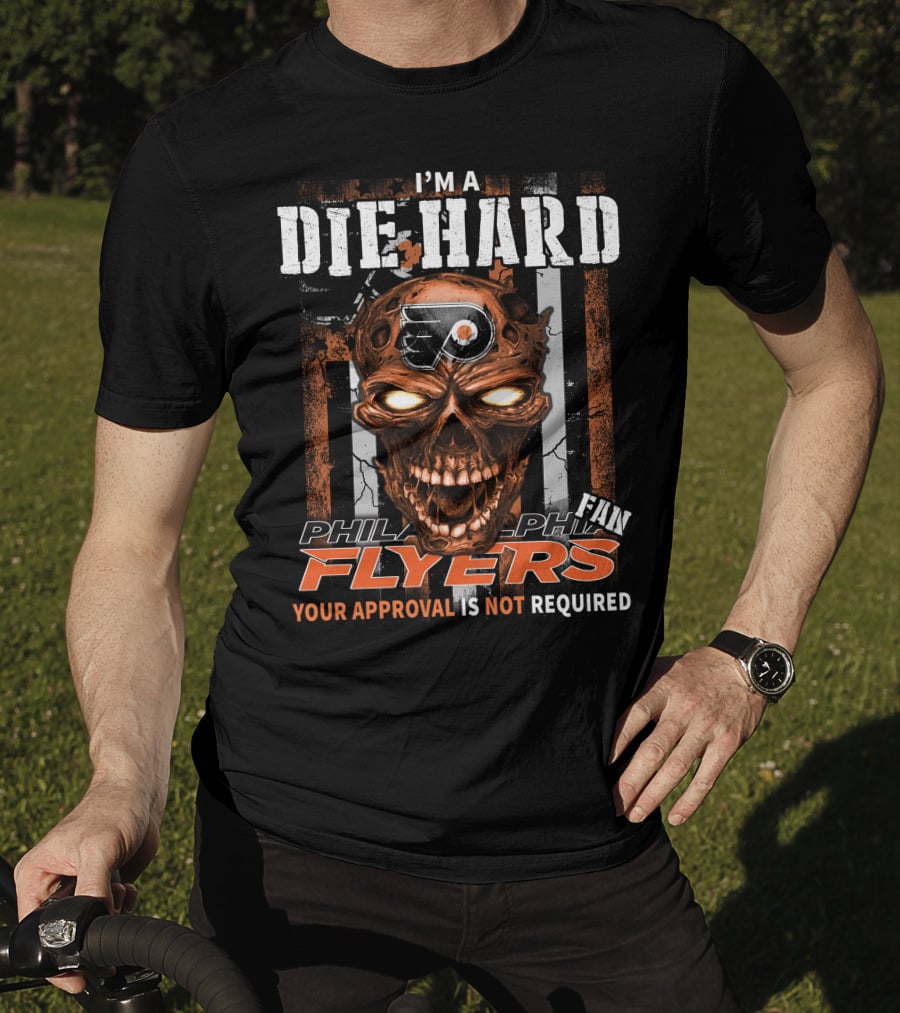 I'm A Die Hard Philadelphia Flyers Fan Your Approval Is Not Required T-Shirt